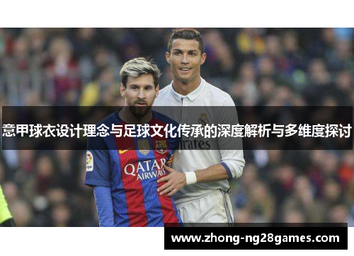 意甲球衣设计理念与足球文化传承的深度解析与多维度探讨