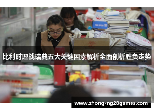 比利时迎战瑞典五大关键因素解析全面剖析胜负走势