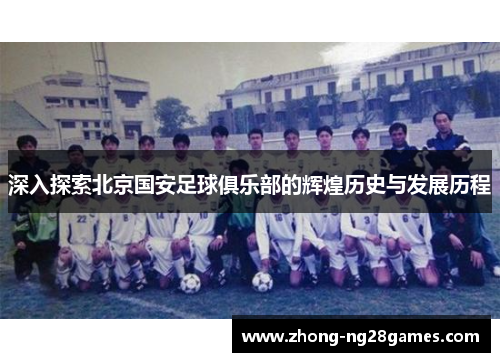 深入探索北京国安足球俱乐部的辉煌历史与发展历程