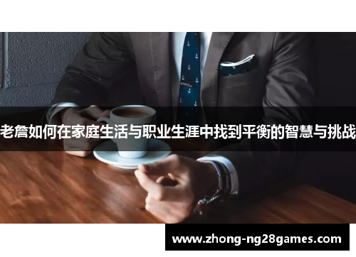 老詹如何在家庭生活与职业生涯中找到平衡的智慧与挑战