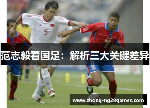 范志毅看国足：解析三大关键差异