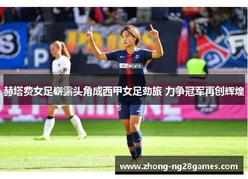 赫塔费女足崭露头角成西甲女足劲旅 力争冠军再创辉煌