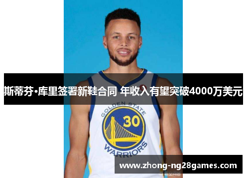 斯蒂芬·库里签署新鞋合同 年收入有望突破4000万美元