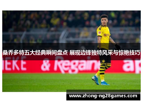 桑乔多特五大经典瞬间盘点 展现边锋独特风采与惊艳技巧