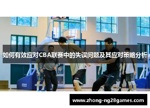 如何有效应对CBA联赛中的失误问题及其应对策略分析
