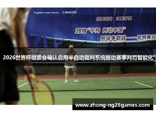 2026世界杯组委会确认启用半自动裁判系统推动赛事判罚智能化